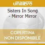 Sisters In Song - Mirror Mirror cd musicale di Sisters In Song