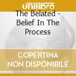 The Belated - Belief In The Process cd