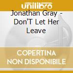Jonathan Gray - Don'T Let Her Leave cd