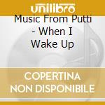 Music From Putti - When I Wake Up