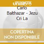 Carlo Balthazar - Jezu Cri La cd