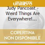 Judy Pancoast - Weird Things Are Everywhere! 2011 Grammy Nominee Best Children'S Musical Album cd