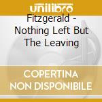 Fitzgerald - Nothing Left But The Leaving cd