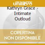Kathryn Grace - Intimate Outloud cd musicale di Kathryn Grace