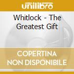 Whitlock - The Greatest Gift cd musicale di Whitlock
