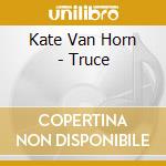 Kate Van Horn - Truce cd musicale di Kate Van Horn