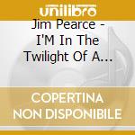 Jim Pearce - I'M In The Twilight Of A Mediocre Career cd