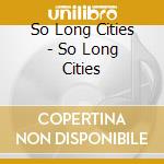 So Long Cities - So Long Cities cd
