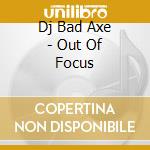 Dj Bad Axe - Out Of Focus cd