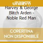 Harvey & George Blitch Arden - Noble Red Man cd musicale di Harvey & George Blitch Arden