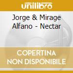 Jorge & Mirage Alfano - Nectar cd musicale di Jorge & Mirage Alfano