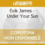 Evik James - Under Your Sun cd