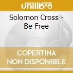 Solomon Cross - Be Free cd musicale di Solomon Cross