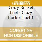 Crazy Rocket Fuel - Crazy Rocket Fuel 1 cd