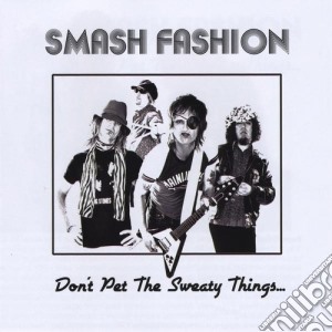 Smash Fashion - Don'T Pet The Sweaty Things cd musicale di Smash Fashion