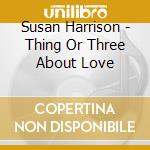 Susan Harrison - Thing Or Three About Love cd