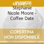 Stephanie Nicole Moore - Coffee Date cd