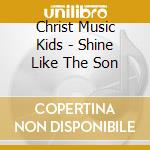 Christ Music Kids - Shine Like The Son cd