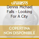 Dennis Michael Falls - Looking For A City cd