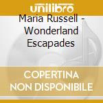Maria Russell - Wonderland Escapades cd musicale di Maria Russell