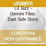 Lil Jazz - Gemini Files: East Side Story cd musicale di Lil Jazz