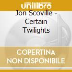 Jon Scoville - Certain Twilights cd
