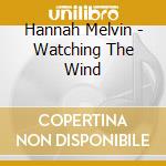 Hannah Melvin - Watching The Wind cd musicale di Hannah Melvin
