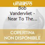 Bob Vandervliet - Near To The Heart Of God cd