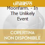 Moonfarm. - In The Unlikely Event cd musicale di Moonfarm.