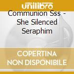 Communion Sss - She Silenced Seraphim cd