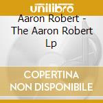 Aaron Robert - The Aaron Robert Lp cd musicale di Aaron Robert