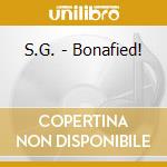S.G. - Bonafied! cd