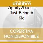 Zippity2Dads - Just Being A Kid cd