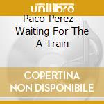 Paco Perez - Waiting For The A Train cd