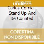 Carlos Cornia - Stand Up And Be Counted cd musicale di Carlos Cornia