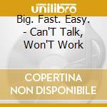 Big. Fast. Easy. - Can'T Talk, Won'T Work cd