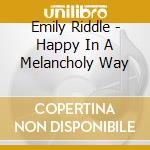 Emily Riddle - Happy In A Melancholy Way cd musicale di Emily Riddle