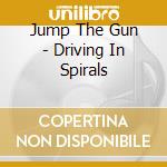 Jump The Gun - Driving In Spirals