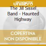 The Jill Sissel Band - Haunted Highway cd