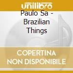 Paulo Sa - Brazilian Things cd musicale di Paulo Sa