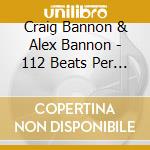 Craig Bannon & Alex Bannon - 112 Beats Per Minute cd
