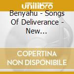 Benyahu - Songs Of Deliverance - New Constitution cd musicale di Benyahu