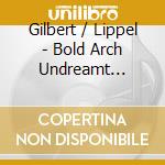 Gilbert / Lippel - Bold Arch Undreamt Bridges: Wo