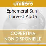 Ephemeral Sun - Harvest Aorta cd musicale di Ephemeral Sun