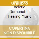 Valerie Romanoff - Healing Music cd musicale di Valerie Romanoff