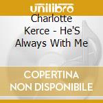 Charlotte Kerce - He'S Always With Me cd musicale di Charlotte Kerce