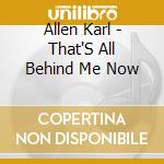 Allen Karl - That'S All Behind Me Now cd
