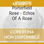 Porterfield Rose - Echos Of A Rose cd