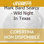 Mark Band Searcy - Wild Night In Texas cd musicale di Mark Band Searcy