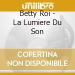 Betty Roi - La Lumiere Du Son cd